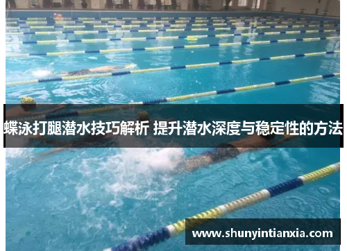 蝶泳打腿潜水技巧解析 提升潜水深度与稳定性的方法